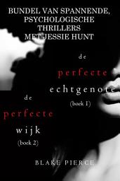 Icon image Bundel van spannende, psychologische thrillers met Jessie Hunt: De Perfecte Echtgenote (#1) en De Perfecte Wijk (#2)