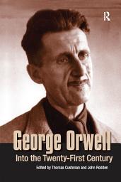 Icon image George Orwell: Into the Twenty-first Century