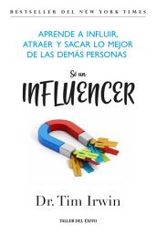 Icon image Sé un influencer: Aprende a influir, atraer y sacar lo mejor de las demás personas