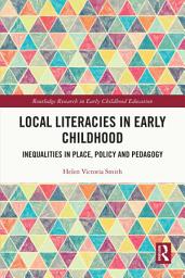 Icon image Local Literacies in Early Childhood: Inequalities in Place, Policy and Pedagogy