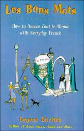 Icon image Les Bons Mots: How to Amaze Tout Le Monde with Everyday French