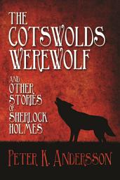Icon image The Cotswolds Werewolf: …and Other Sherlock Holmes Stories