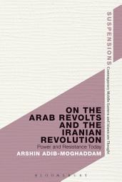 Icon image On the Arab Revolts and the Iranian Revolution: Power and Resistance Today