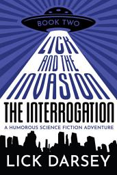 Icon image Lick and the Invasion: The Interrogation (Book 2) (A Humorous Science Fiction Adventure)