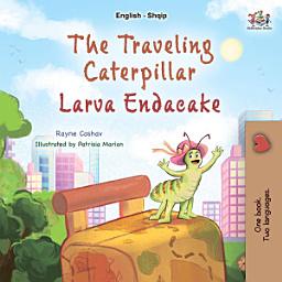 Icon image The traveling caterpillar Larva Endacake: English Albanian Bilingual Book for Children