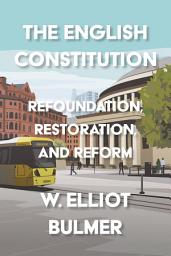 Icon image The English Constitution: Refoundation, restoration, and reform