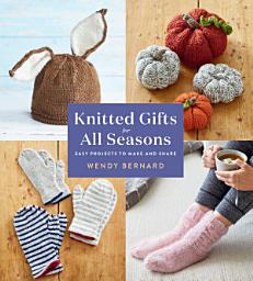 Icon image Knitted Gifts for All Seasons: Easy Projects to Make and Share