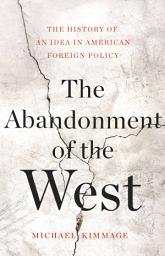 Icon image The Abandonment of the West: The History of an Idea in American Foreign Policy