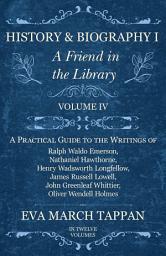 Icon image History and Biography I - A Friend in the Library: Volume IV - A Practical Guide to the Writings of Ralph Waldo Emerson, Nathaniel Hawthorne, Henry Wadsworth Longfellow, James Russell Lowell, John Greenleaf Whittier, Oliver Wendell Holmes