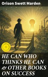 Icon image HE CAN WHO THINKS HE CAN & OTHER BOOKS ON SUCCESS: Enriched edition. Unlock Your Potential with the Power of Positive Thinking