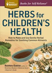 Icon image Herbs for Children's Health: How to Make and Use Gentle Herbal Remedies for Soothing Common Ailments. A Storey BASICS® Title