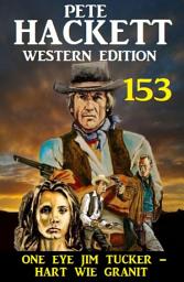 Icon image One Eye Jim Tucker – hart wie Granit: Pete Hackett Western Edition 153