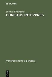 Icon image Christus interpres: Die Einheit von Auslegung und Verkündigung in der Lukaserklärung des Ambrosius von Mailand