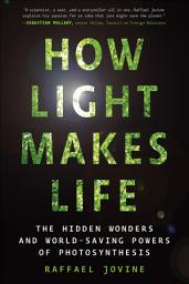 Icon image How Light Makes Life: The Hidden Wonders and World-Saving Powers of Photosynthesis