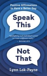 Icon image Speak This Not That: Positive Affirmations To Have a Better Day