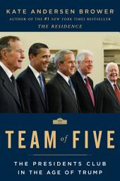Icon image Team of Five: The Presidents Club in the Age of Trump