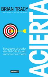 Icon image Acierta: Descubre el poder del ENFOQUE para alcanzar tus metas