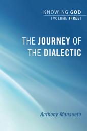 Icon image The Journey of the Dialectic: Knowing God, Volume 3