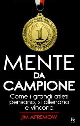 Icon image Mente da Campione: Come i grandi atleti pensano, si allenano e vincono