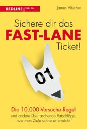 Icon image Sichere dir das Fast-Lane-Ticket!: Die 10.000-Versuche-Regel und andere überraschende Ratschläge, wie man Ziele schneller erreicht