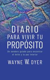 Icon image Diario para vivir tu propósito: Un sendero guiado para encontrar el éxito y la paz interior