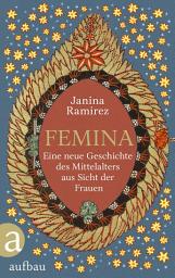 Icon image Femina: Eine neue Geschichte des Mittelalters aus Sicht der Frauen