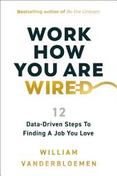 Icon image Work How You Are Wired: 12 Data-Driven Steps to Finding a Job You Love