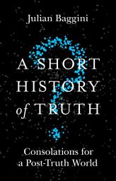 Icon image A Short History of Truth: Consolations for a Post-Truth World