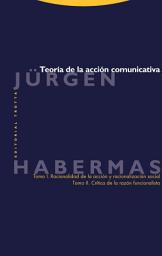 Icon image Teoría de la acción comunicativa: I. Racionalidad de la acción y racionalización social. II. Crítica de la razón funcionalista