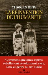 Icon image La Réinvention de l'humanité: Comment quelques esprits rebelles ont révolutionné race sexe et genre au XXe siècle\n