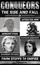Icon image Conquerors: From Steppe To Empire: The Rise And Fall Of Genghis Khan, Attila The Hun, Alexander The Great, And Napoleon Bonaparte