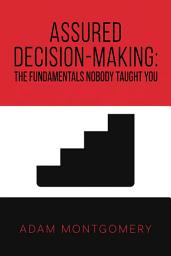 Icon image Assured Decision-Making: The Fundamentals Nobody Taught You