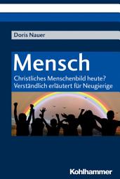 Icon image Mensch: Christliches Menschenbild heute? Verständlich erläutert für Neugierige