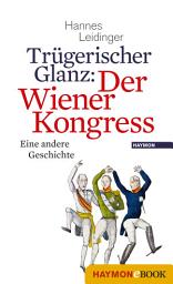 Icon image Trügerischer Glanz: Der Wiener Kongress: Eine andere Geschichte