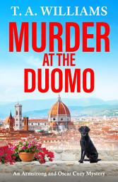 Icon image Murder at the Duomo: A BRAND NEW sun-soaked cozy mystery in the Armstrong & Oscar series from T A Williams