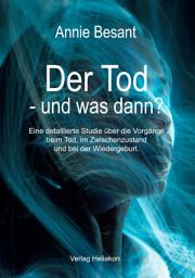 Icon image Der Tod – und was dann?: Eine detaillierte Studie über die Vorgänge beim Tod, im Zwischenzustand und bei der Wiedergeburt