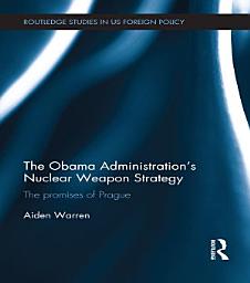 Icon image The Obama Administration’s Nuclear Weapon Strategy: The Promises of Prague
