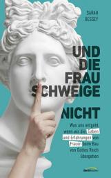 Icon image Und die Frau schweige (nicht): Was uns entgeht, wenn wir die Gaben und Erfahrungen von Frauen beim Bau von Gottes Reich übergehen