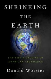 Icon image Shrinking the Earth: The Rise and Decline of Natural Abundance