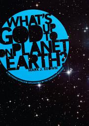 Icon image What God’s Up To on Planet Earth?: A No-Strings-Attached Explanation of the Christian Message