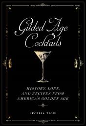 Icon image Gilded Age Cocktails: History, Lore, and Recipes from America's Golden Age