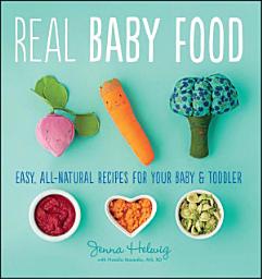 Icon image Real Baby Food: Easy, All-Natural Recipes for Your Baby and Toddler