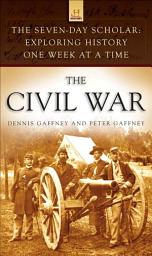 Icon image The Seven-Day Scholar: Civil War: Exploring History One Week at a Time