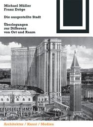 Icon image Die ausgestellte Stadt: Zur Differenz von Ort und Raum