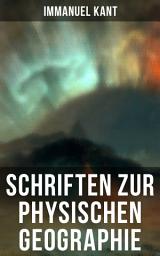 Icon image Schriften zur physischen Geographie: Die Frage, ob die Erde veralte, physikalisch erwogen + Allgemeine Naturgeschichte und Theorie des Himmels + Von den verschiedenen Racen der Menschen + Über die Vulkane im Monde und mehr