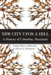Icon image New City Upon a Hill: A History of Columbia, Maryland