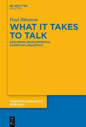 Icon image What it Takes to Talk: Exploring Developmental Cognitive Linguistics