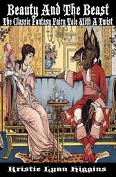 Icon image Beauty And The Beast: The Classic Fantasy Fairy Tale With A Twist