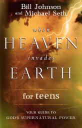 Icon image When Heaven Invades Earth for Teens: Your Guide to God's Supernatural Power