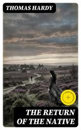 Icon image The Return of the Native (Annotated): Enriched Edition. A Victorian Rural Tragedy of Fatalistic Love, Rebellion, and Human Desire on Egdon Heath